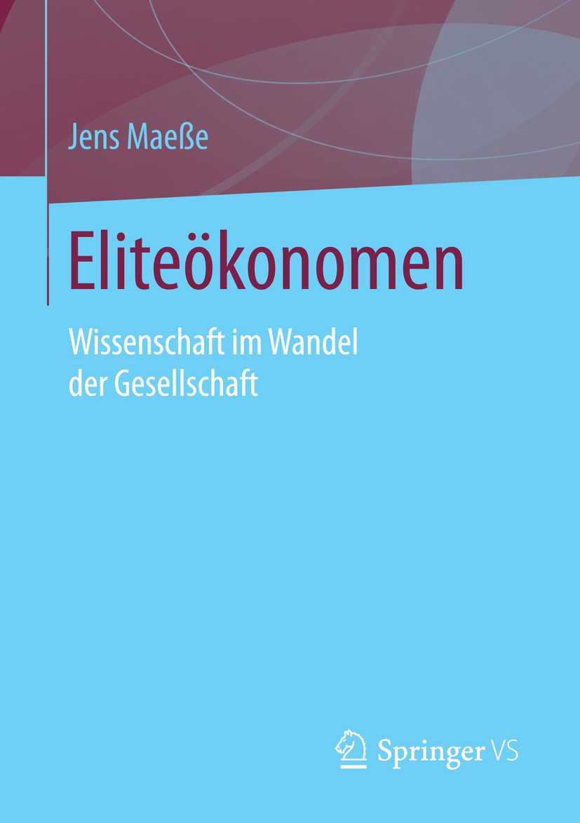 Titlebook: Eliteökonomen; Wissenschaft im Wand Jens Maeße Book 2015 Springer Fachmedien Wiesbaden 2015 Elitebildung.Globalisierung.Kapitalismus.Wirtsc Titlebook: Eliteökonomen; Wissenschaft im Wand Jens Maeße Book 2015 Springer Fachmedien Wiesbaden 2015 Elitebildung.Globalisierung.Kapitalismus.Wirtsc