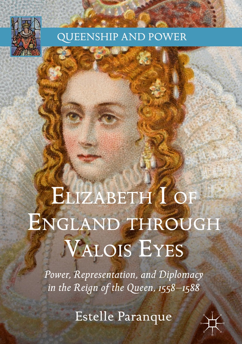 Titlebook: Elizabeth I of England through Valois Eyes; Power, Representatio Estelle Paranque Book 2019 Springer Nature Switzerland AG 2019 Elizabeth I Titlebook: Elizabeth I of England through Valois Eyes; Power, Representatio Estelle Paranque Book 2019 Springer Nature Switzerland AG 2019 Elizabeth I