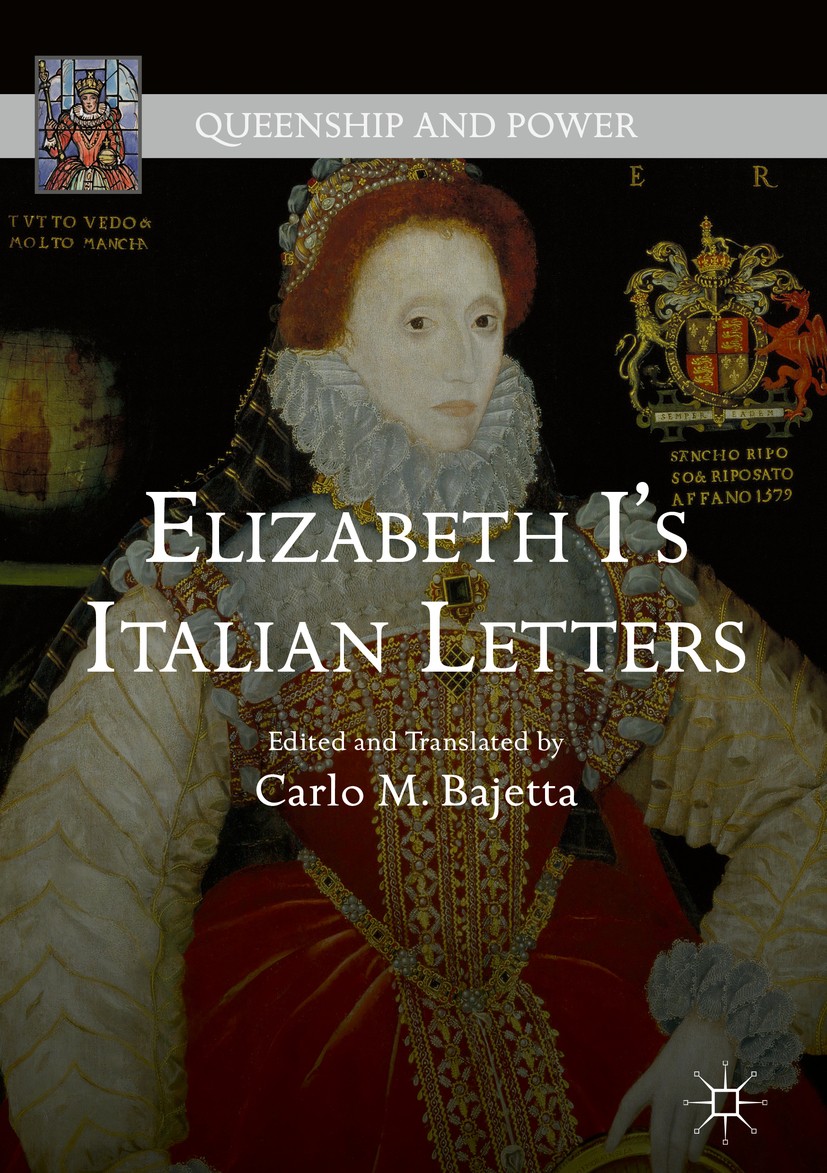 Titlebook: Elizabeth I‘s Italian Letters; Carlo M. Bajetta Book 2017 The Editor(s) (if applicable) and The Author(s) 2017 Elizabeth I.Tudor.England.I Titlebook: Elizabeth I‘s Italian Letters; Carlo M. Bajetta Book 2017 The Editor(s) (if applicable) and The Author(s) 2017 Elizabeth I.Tudor.England.I
