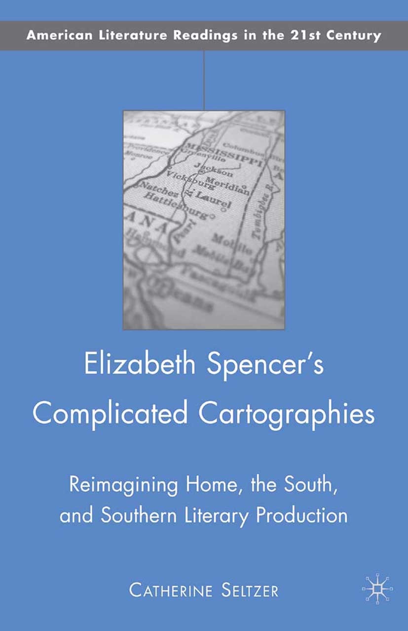 Titlebook: Elizabeth Spencer‘s Complicated Cartographies; Reimagining Home, th Catherine Seltzer Book 2009 Palgrave Macmillan, a division of Nature Am Titlebook: Elizabeth Spencer‘s Complicated Cartographies; Reimagining Home, th Catherine Seltzer Book 2009 Palgrave Macmillan, a division of Nature Am