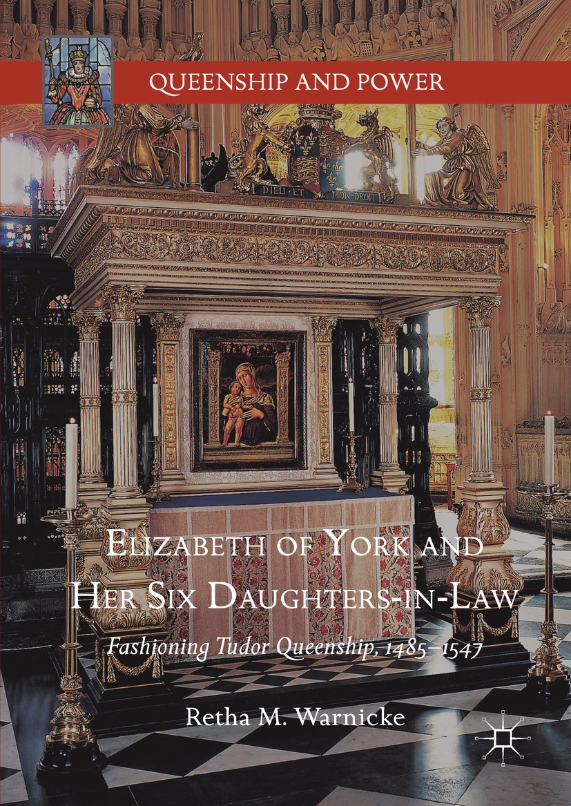 Titlebook: Elizabeth of York and Her Six Daughters-in-Law; Fashioning Tudor Que Retha M. Warnicke Book 2017 The Editor(s) (if applicable) and The Auth Titlebook: Elizabeth of York and Her Six Daughters-in-Law; Fashioning Tudor Que Retha M. Warnicke Book 2017 The Editor(s) (if applicable) and The Auth