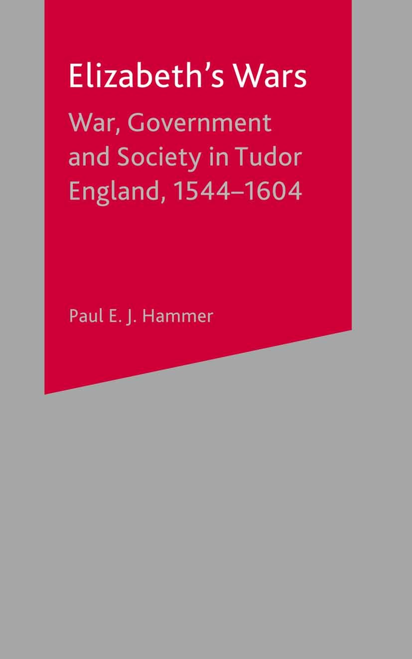 Titlebook: Elizabeth‘s Wars; War, Government and Paul E. J. Hammer Textbook 2003Latest edition The Editor(s) (if applicable) and The Author(s) 2003 E Titlebook: Elizabeth‘s Wars; War, Government and Paul E. J. Hammer Textbook 2003Latest edition The Editor(s) (if applicable) and The Author(s) 2003 E