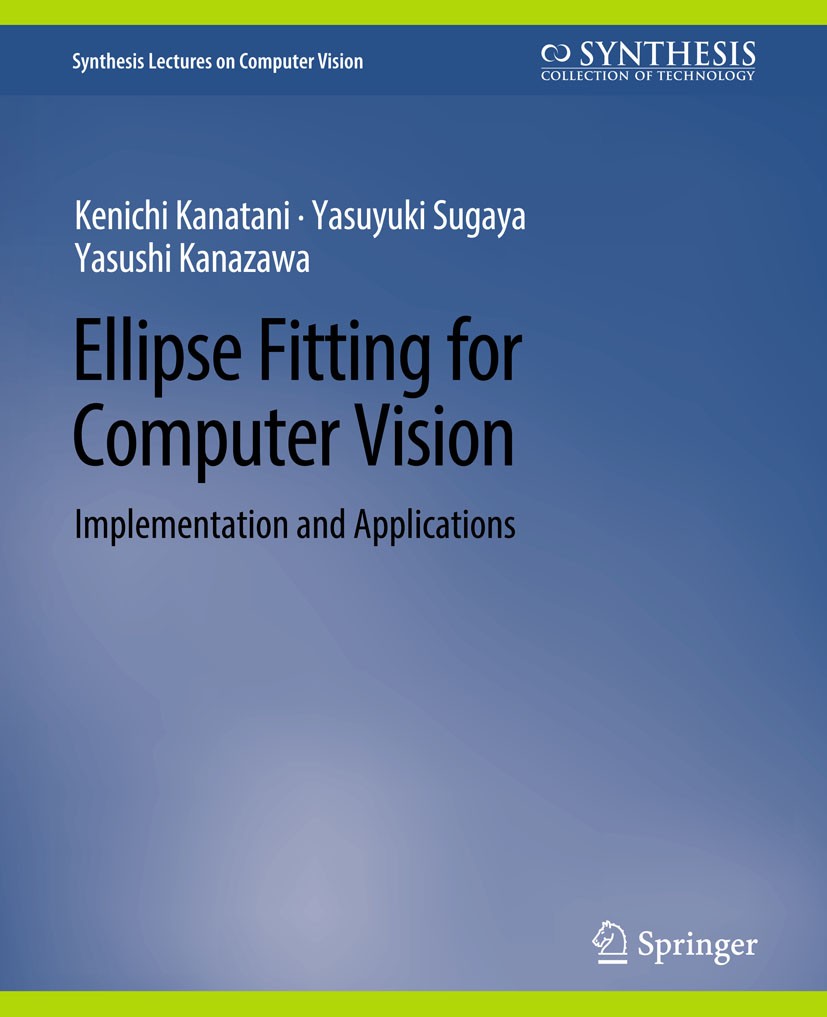 Titlebook: Ellipse Fitting for Computer Vision; Implementation and A Kenichi Kanatani,Yasuyuki Sugaya,Yasushi Kanazawa Book 2016 Springer Nature Switz Titlebook: Ellipse Fitting for Computer Vision; Implementation and A Kenichi Kanatani,Yasuyuki Sugaya,Yasushi Kanazawa Book 2016 Springer Nature Switz