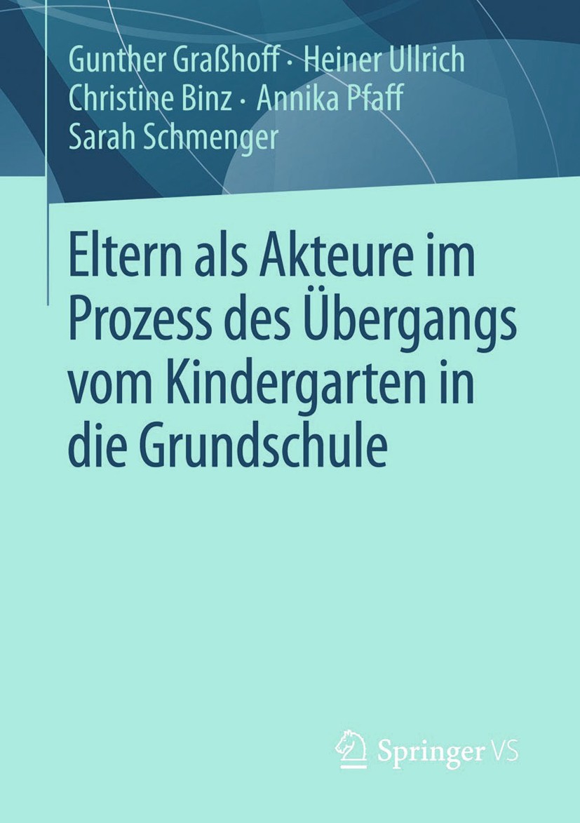 Titlebook: Eltern als Akteure im Prozess des Übergangs vom Kindergarten in die Grundschule; Gunther Graßhoff,Heiner Ullrich,Sarah Schmenger Book 2013 Titlebook: Eltern als Akteure im Prozess des Übergangs vom Kindergarten in die Grundschule; Gunther Graßhoff,Heiner Ullrich,Sarah Schmenger Book 2013
