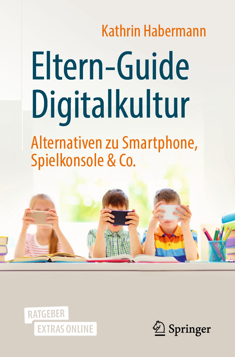 Titlebook: Eltern-Guide Digitalkultur; Alternativen zu Smar Kathrin Habermann Book 20201st edition Der/die Herausgeber bzw. der/die Autor(en), exklusi Titlebook: Eltern-Guide Digitalkultur; Alternativen zu Smar Kathrin Habermann Book 20201st edition Der/die Herausgeber bzw. der/die Autor(en), exklusi