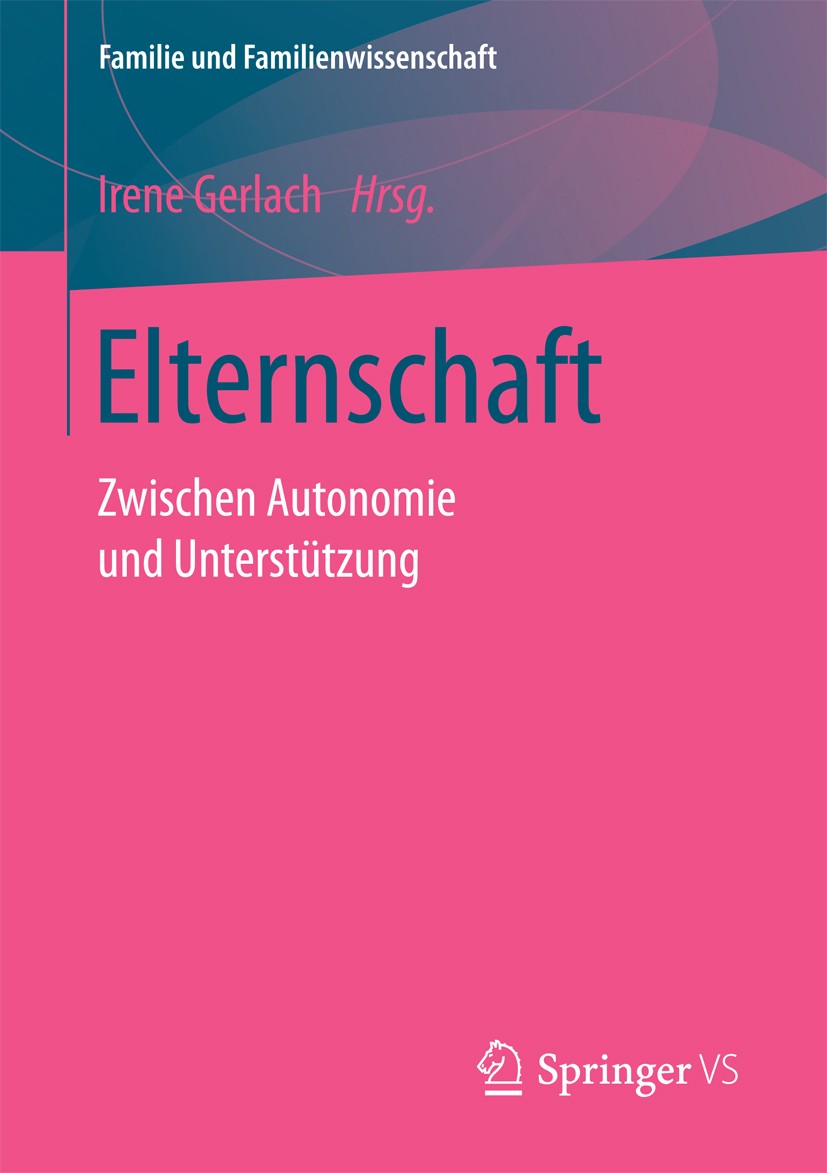 Titlebook: Elternschaft; Zwischen Autonomie u Prof. Dr. Irene Gerlach Book 2017 Springer Fachmedien Wiesbaden GmbH 2017 Familienpolitik.Väter und Mütt Titlebook: Elternschaft; Zwischen Autonomie u Prof. Dr. Irene Gerlach Book 2017 Springer Fachmedien Wiesbaden GmbH 2017 Familienpolitik.Väter und Mütt
