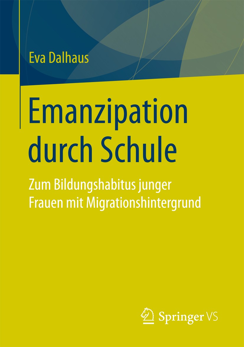 Titlebook: Emanzipation durch Schule; Zum Bildungshabitus Eva Dalhaus Book 2017 Springer Fachmedien Wiesbaden GmbH 2017 Erziehunngswissenschaft.Demok Titlebook: Emanzipation durch Schule; Zum Bildungshabitus Eva Dalhaus Book 2017 Springer Fachmedien Wiesbaden GmbH 2017 Erziehunngswissenschaft.Demok