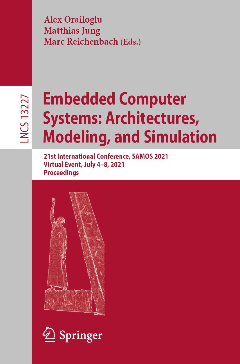 Titlebook: Embedded Computer Systems: Architectures, Modeling, and Simulation; 21st International C Alex Orailoglu,Matthias Jung,Marc Reichenbach Conf Titlebook: Embedded Computer Systems: Architectures, Modeling, and Simulation; 21st International C Alex Orailoglu,Matthias Jung,Marc Reichenbach Conf