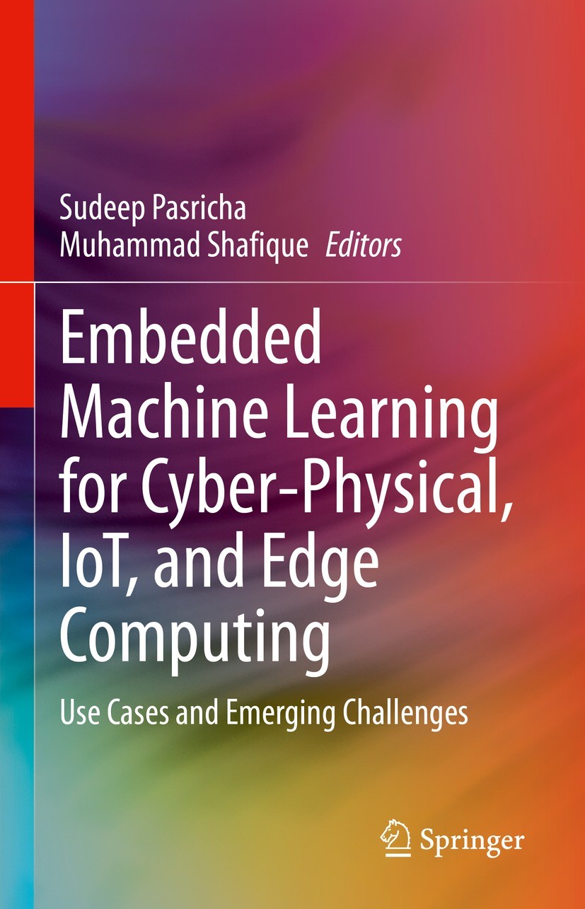 Titlebook: Embedded Machine Learning for Cyber-Physical, IoT, and Edge Computing; Use Cases and Emergi Sudeep Pasricha,Muhammad Shafique Book 2024 The Titlebook: Embedded Machine Learning for Cyber-Physical, IoT, and Edge Computing; Use Cases and Emergi Sudeep Pasricha,Muhammad Shafique Book 2024 The