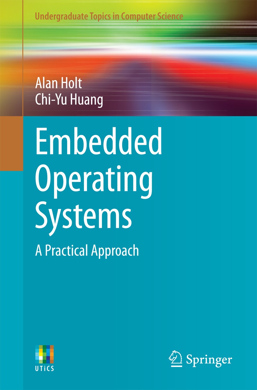 Titlebook: Embedded Operating Systems; A Practical Approach Alan Holt,Chi-Yu Huang Textbook 20141st edition Springer-Verlag London Ltd., part of Sprin Titlebook: Embedded Operating Systems; A Practical Approach Alan Holt,Chi-Yu Huang Textbook 20141st edition Springer-Verlag London Ltd., part of Sprin