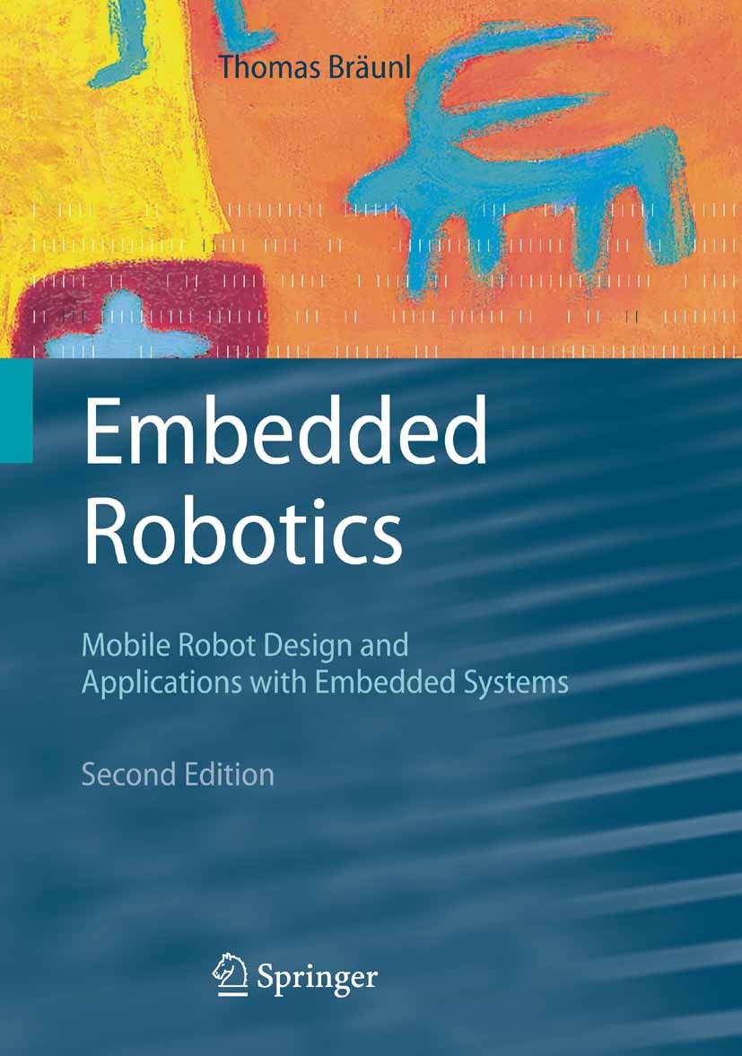 Titlebook: Embedded Robotics; Mobile Robot Design Thomas Bräunl Textbook 20062nd edition Springer-Verlag Berlin Heidelberg 2006 Actuator.Control.Embe Titlebook: Embedded Robotics; Mobile Robot Design Thomas Bräunl Textbook 20062nd edition Springer-Verlag Berlin Heidelberg 2006 Actuator.Control.Embe