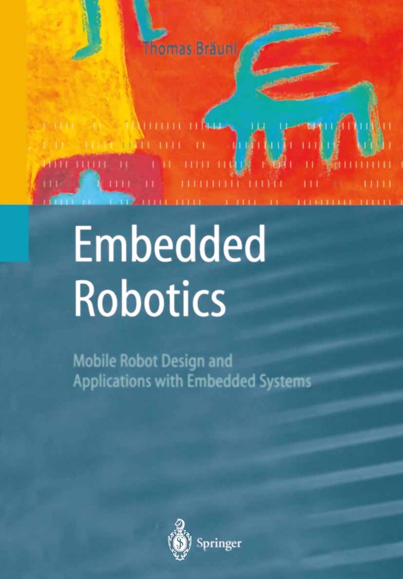 Titlebook: Embedded Robotics; Mobile Robot Design Thomas Bräunl Textbook 20031st edition Springer-Verlag Berlin Heidelberg 2003 Control.Embedded Syst Titlebook: Embedded Robotics; Mobile Robot Design Thomas Bräunl Textbook 20031st edition Springer-Verlag Berlin Heidelberg 2003 Control.Embedded Syst