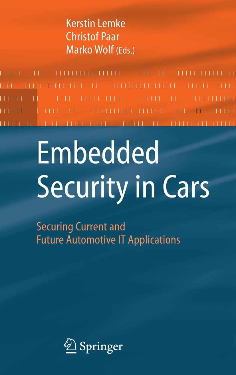 Titlebook: Embedded Security in Cars; Securing Current and Kerstin Lemke,Christof Paar,Marko Wolf Book 2006 Springer-Verlag Berlin Heidelberg 2006 Aut Titlebook: Embedded Security in Cars; Securing Current and Kerstin Lemke,Christof Paar,Marko Wolf Book 2006 Springer-Verlag Berlin Heidelberg 2006 Aut