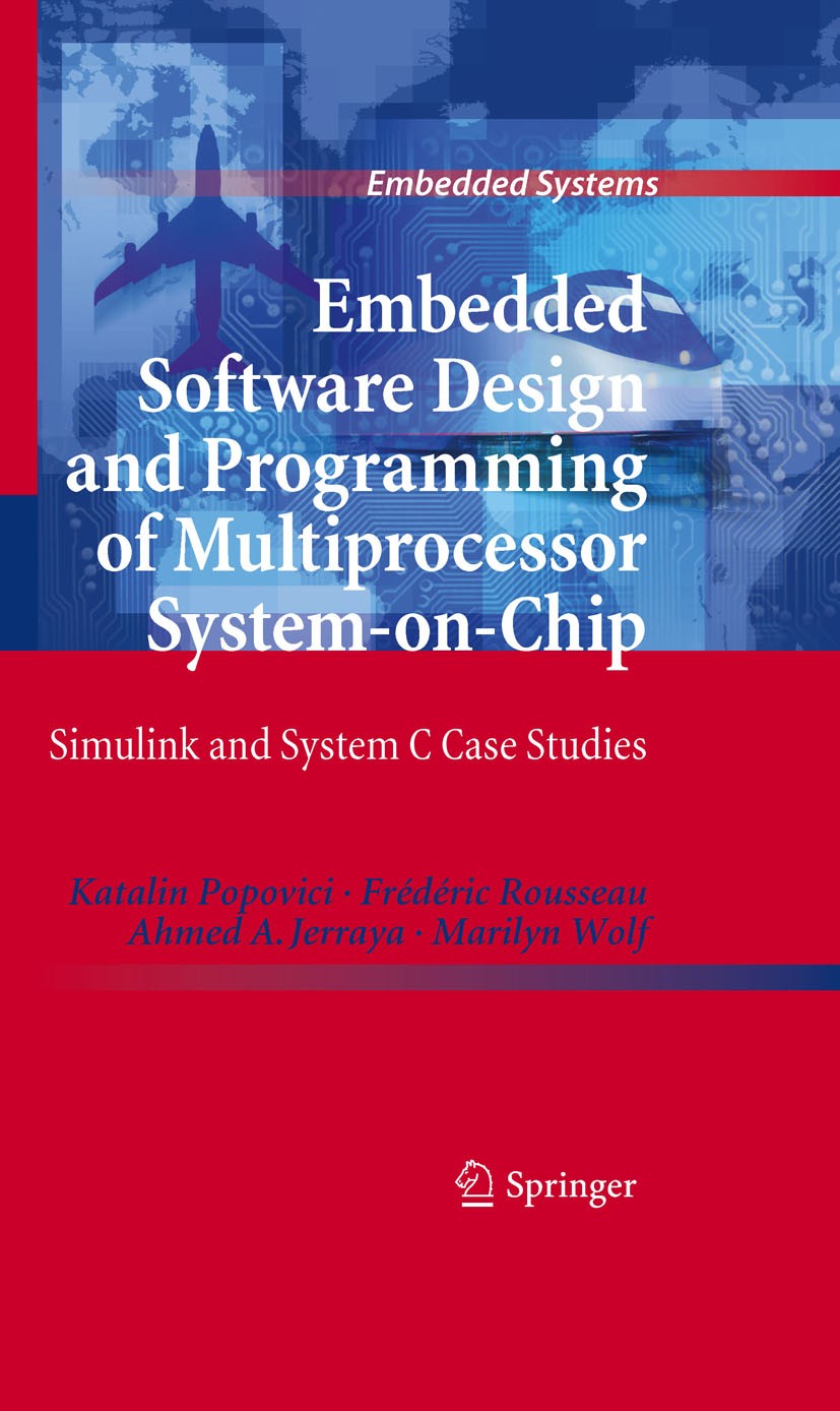 Titlebook: Embedded Software Design and Programming of Multiprocessor System-on-Chip; Simulink and System Katalin Popovici,Frédéric Rousseau,Marilyn Titlebook: Embedded Software Design and Programming of Multiprocessor System-on-Chip; Simulink and System Katalin Popovici,Frédéric Rousseau,Marilyn