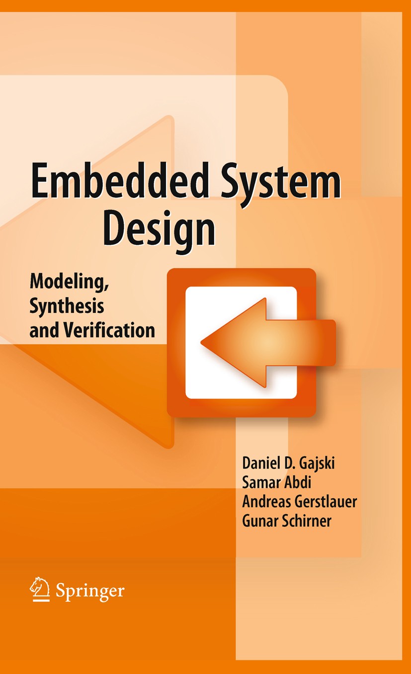 Titlebook: Embedded System Design; Modeling, Synthesis Daniel D. Gajski,Samar Abdi,Gunar Schirner Textbook 2009 Springer-Verlag US 2009 Design method Titlebook: Embedded System Design; Modeling, Synthesis Daniel D. Gajski,Samar Abdi,Gunar Schirner Textbook 2009 Springer-Verlag US 2009 Design method