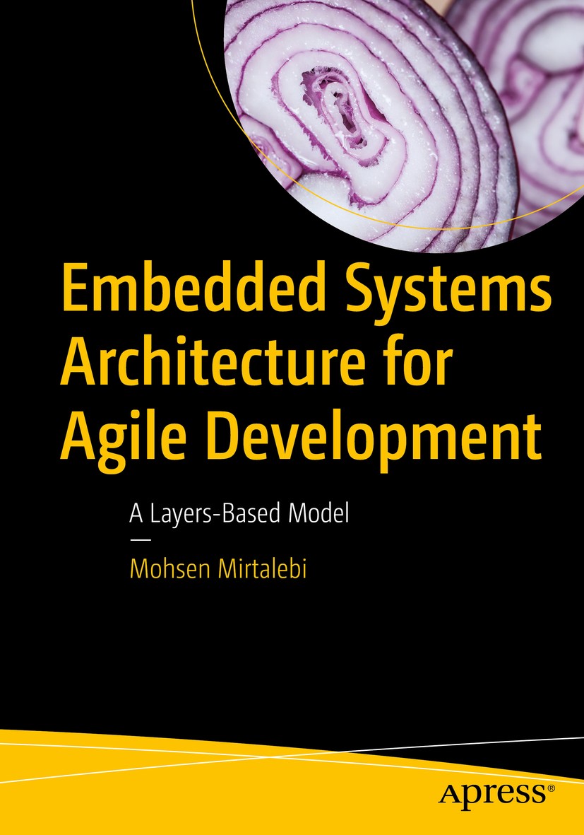 Titlebook: Embedded Systems Architecture for Agile Development; A Layers-Based Model Mohsen Mirtalebi Book 2017 Mohsen Mirtalebi 2017 Agile.Scrum.Scru Titlebook: Embedded Systems Architecture for Agile Development; A Layers-Based Model Mohsen Mirtalebi Book 2017 Mohsen Mirtalebi 2017 Agile.Scrum.Scru
