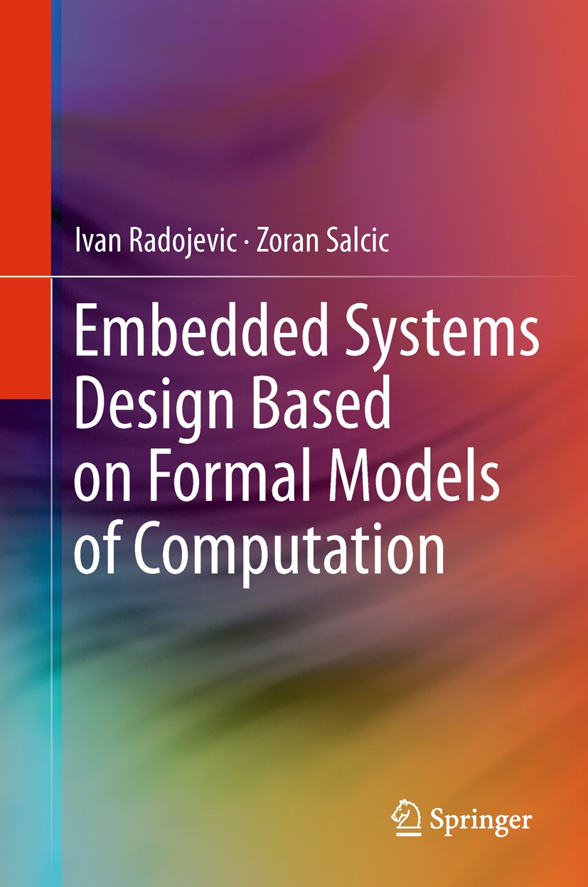 Titlebook: Embedded Systems Design Based on Formal Models of Computation; Ivan Radojevic,Zoran Salcic Book 2011 Springer Science+Business media B.V. Titlebook: Embedded Systems Design Based on Formal Models of Computation; Ivan Radojevic,Zoran Salcic Book 2011 Springer Science+Business media B.V.