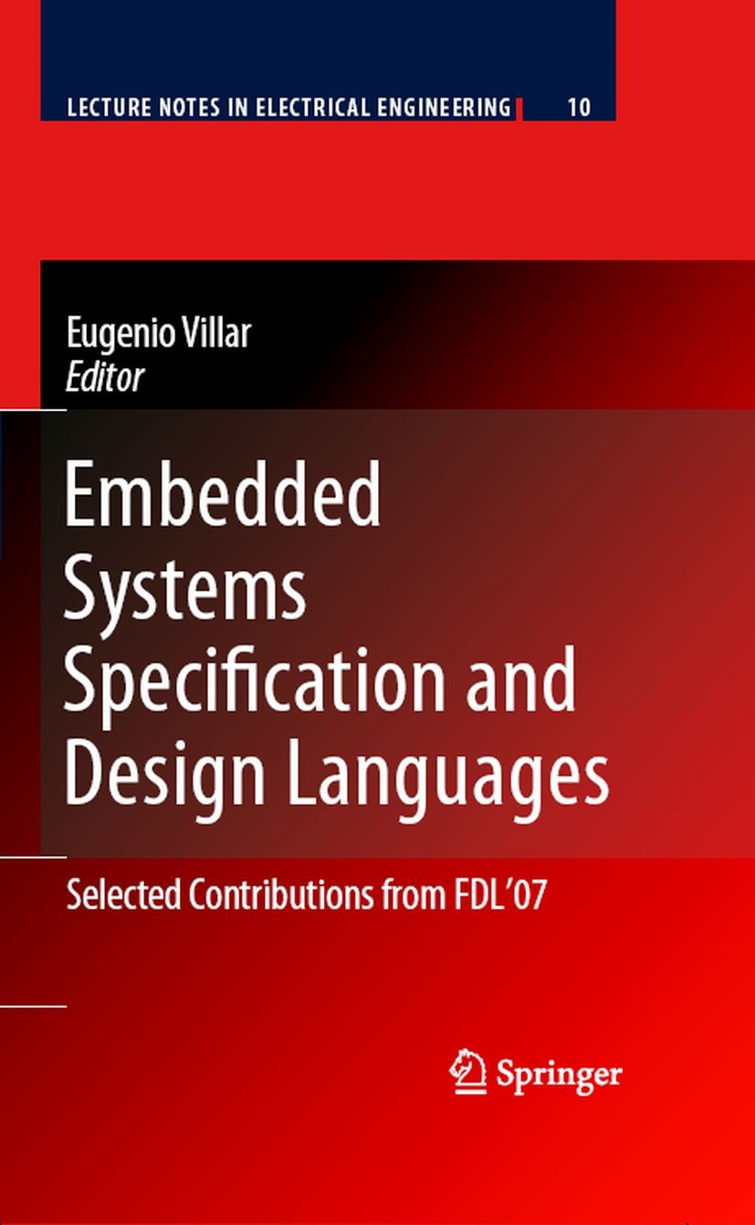 Titlebook: Embedded Systems Specification and Design Languages; Selected Contributio Eugenio Villar Book 2008 Springer Science+Business Media B.V. 200 Titlebook: Embedded Systems Specification and Design Languages; Selected Contributio Eugenio Villar Book 2008 Springer Science+Business Media B.V. 200
