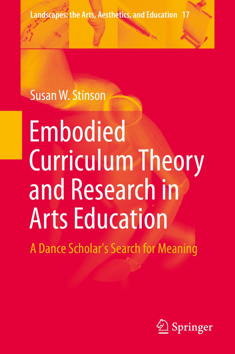 Titlebook: Embodied Curriculum Theory and Research in Arts Education; A Dance Scholar‘s Se Susan W. Stinson Book 2016 Springer International Publishin Titlebook: Embodied Curriculum Theory and Research in Arts Education; A Dance Scholar‘s Se Susan W. Stinson Book 2016 Springer International Publishin