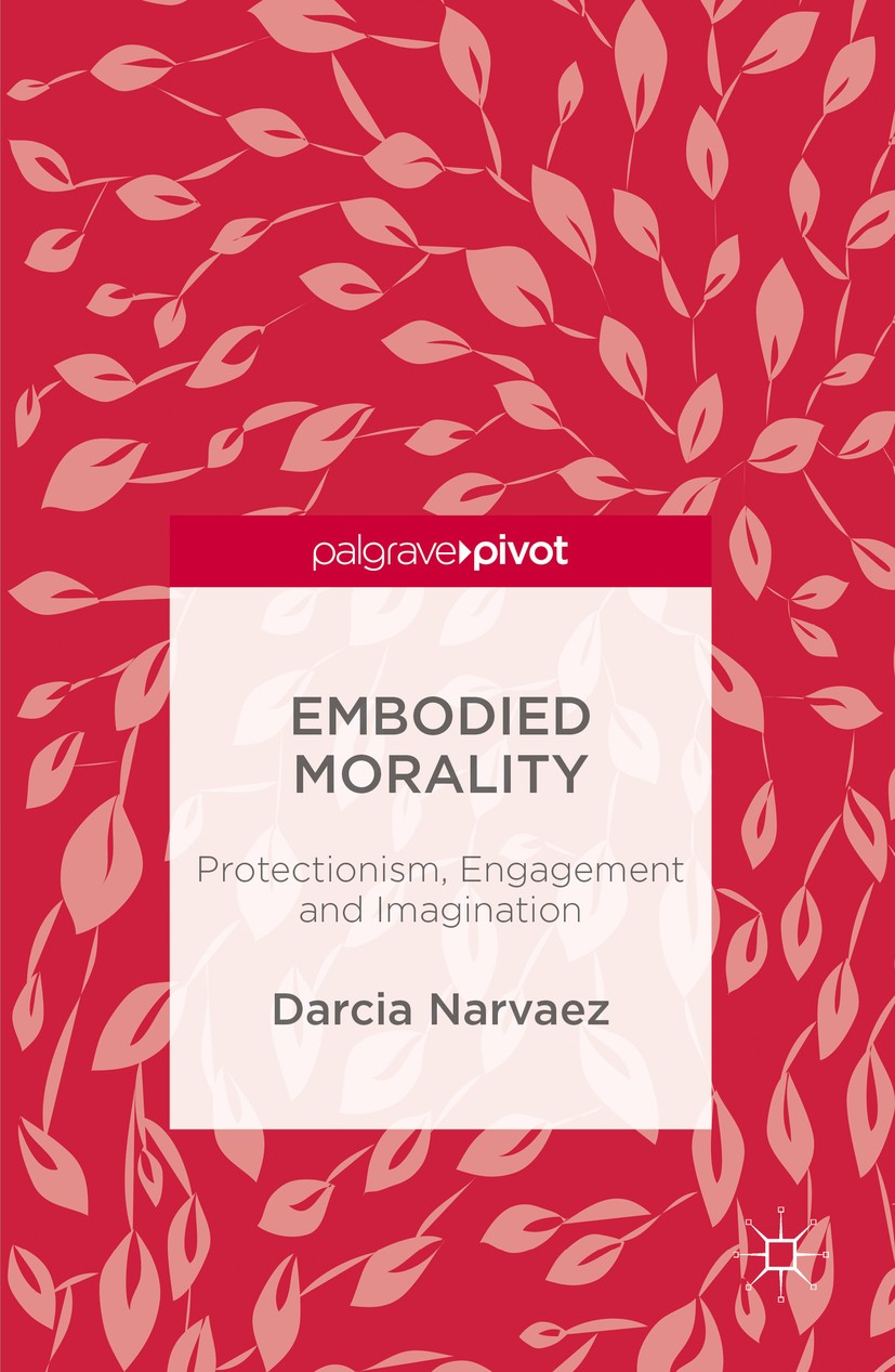 Titlebook: Embodied Morality; Protectionism, Engag Darcia Narvaez Book 2016 The Editor(s) (if applicable) and The Author(s) 2016 Moral personality.Mor Titlebook: Embodied Morality; Protectionism, Engag Darcia Narvaez Book 2016 The Editor(s) (if applicable) and The Author(s) 2016 Moral personality.Mor