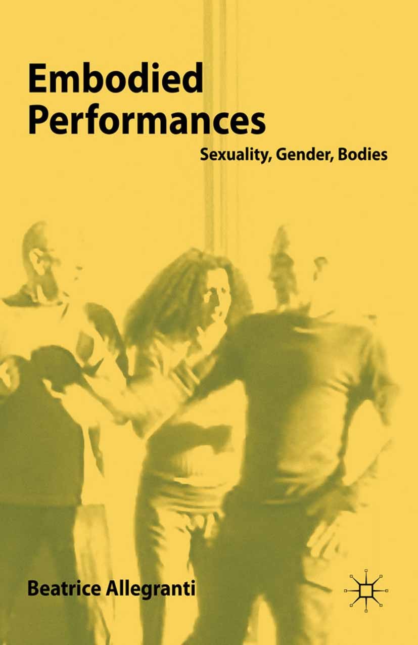Titlebook: Embodied Performances; Sexuality, Gender, B Beatrice Allegranti Book 2011 Palgrave Macmillan, a division of Macmillan Publishers Limited 20 Titlebook: Embodied Performances; Sexuality, Gender, B Beatrice Allegranti Book 2011 Palgrave Macmillan, a division of Macmillan Publishers Limited 20
