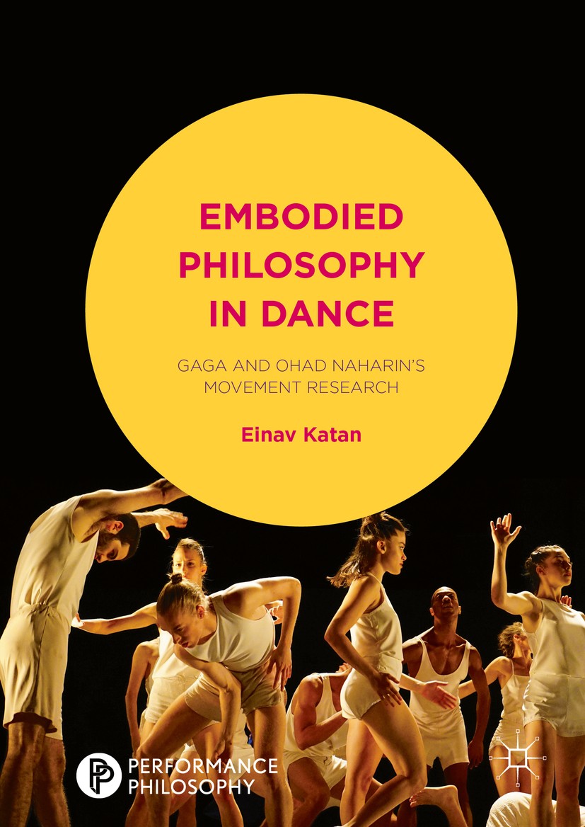 Titlebook: Embodied Philosophy in Dance; Gaga and Ohad Nahari Einav Katan Book 2016 The Editor(s) (if applicable) and The Author(s) 2016 dance philoso Titlebook: Embodied Philosophy in Dance; Gaga and Ohad Nahari Einav Katan Book 2016 The Editor(s) (if applicable) and The Author(s) 2016 dance philoso