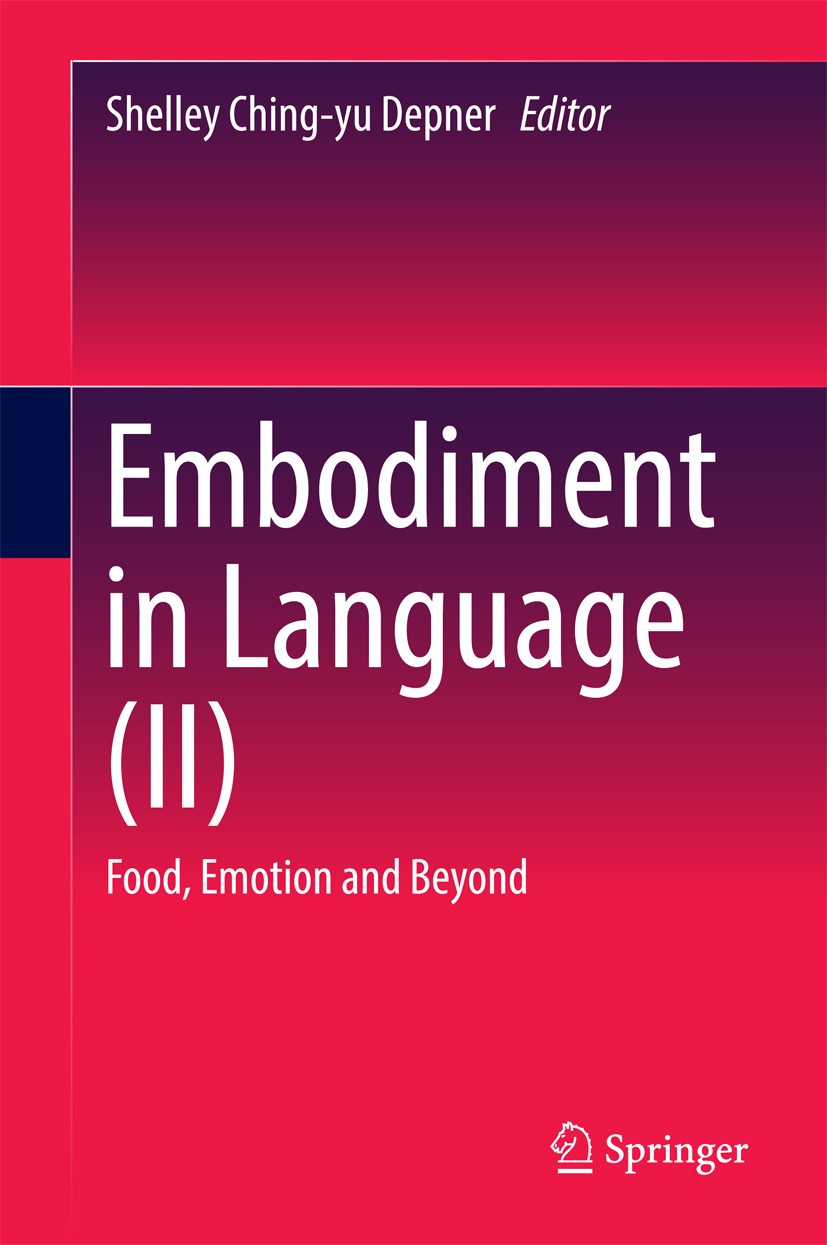 Titlebook: Embodiment in Language (II); Food, Emotion and Be Shelley Ching-yu Depner Book 2016 Springer Science+Business Media Singapore 2016 Embodime Titlebook: Embodiment in Language (II); Food, Emotion and Be Shelley Ching-yu Depner Book 2016 Springer Science+Business Media Singapore 2016 Embodime