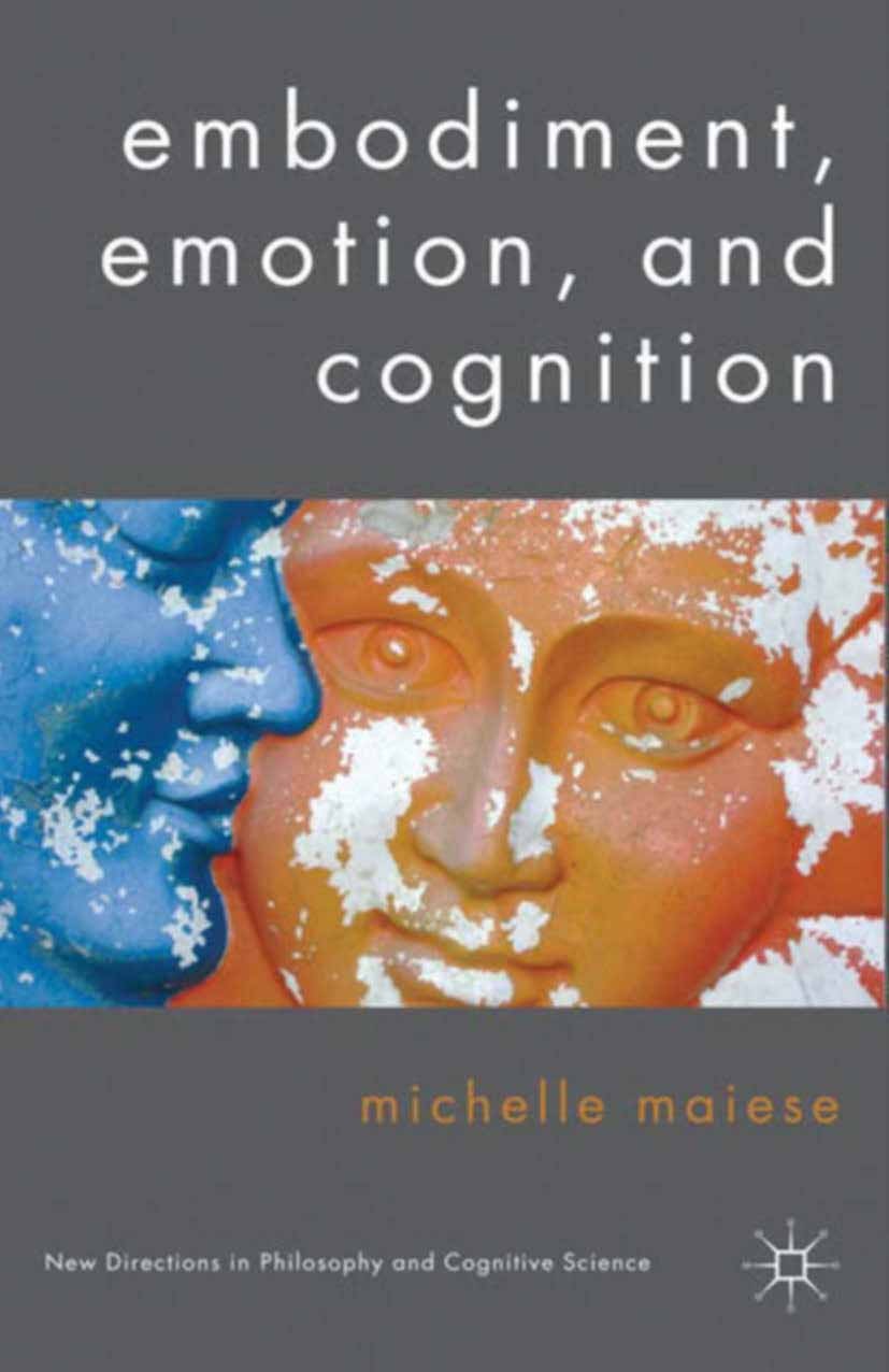 Titlebook: Embodiment, Emotion, and Cognition; Michelle Maiese Book 2011 Palgrave Macmillan, a division of Macmillan Publishers Limited 2011 cognitio Titlebook: Embodiment, Emotion, and Cognition; Michelle Maiese Book 2011 Palgrave Macmillan, a division of Macmillan Publishers Limited 2011 cognitio