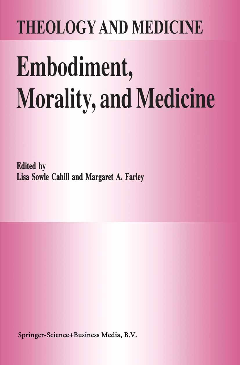 Titlebook: Embodiment, Morality, and Medicine; Lisa Sowle Cahill,Margaret A. Farley Book 1995 Springer Science+Business Media Dordrecht 1995 Ethics.I Titlebook: Embodiment, Morality, and Medicine; Lisa Sowle Cahill,Margaret A. Farley Book 1995 Springer Science+Business Media Dordrecht 1995 Ethics.I