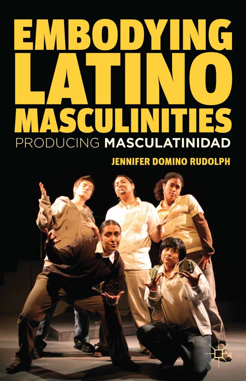 Titlebook: Embodying Latino Masculinities; Producing Masculatin Jennifer Domino Rudolph Book 2012 Palgrave Macmillan, a division of Nature America Inc Titlebook: Embodying Latino Masculinities; Producing Masculatin Jennifer Domino Rudolph Book 2012 Palgrave Macmillan, a division of Nature America Inc