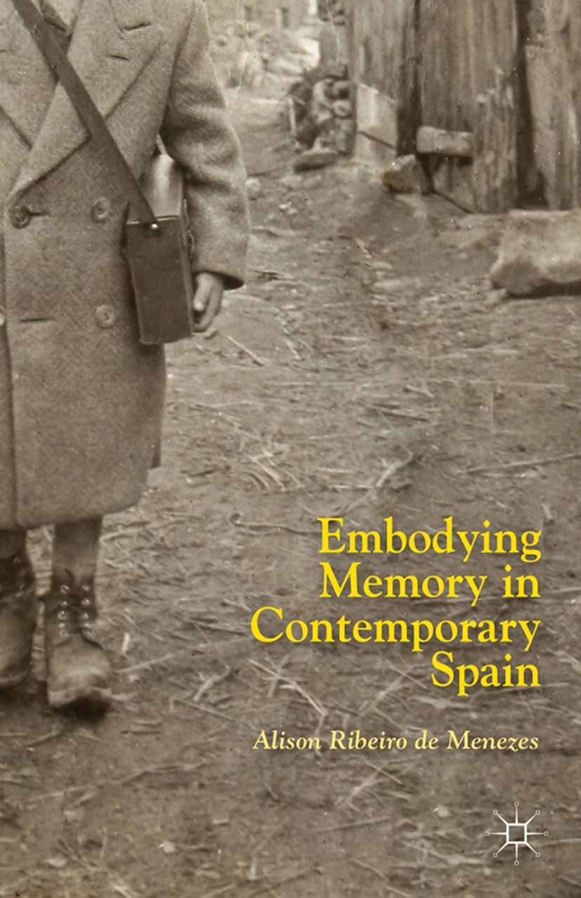 Titlebook: Embodying Memory in Contemporary Spain; Alison Ribeiro Menezes Book 2014 Palgrave Macmillan, a division of Nature America Inc. 2014 confli Titlebook: Embodying Memory in Contemporary Spain; Alison Ribeiro Menezes Book 2014 Palgrave Macmillan, a division of Nature America Inc. 2014 confli