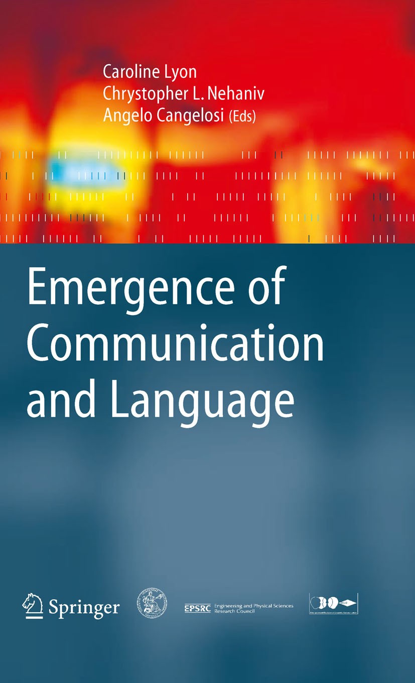 Titlebook: Emergence of Communication and Language; Caroline Lyon,Chrystopher L. Nehaniv,Angelo Cangel Book 2007 Springer-Verlag London 2007 Computat Titlebook: Emergence of Communication and Language; Caroline Lyon,Chrystopher L. Nehaniv,Angelo Cangel Book 2007 Springer-Verlag London 2007 Computat
