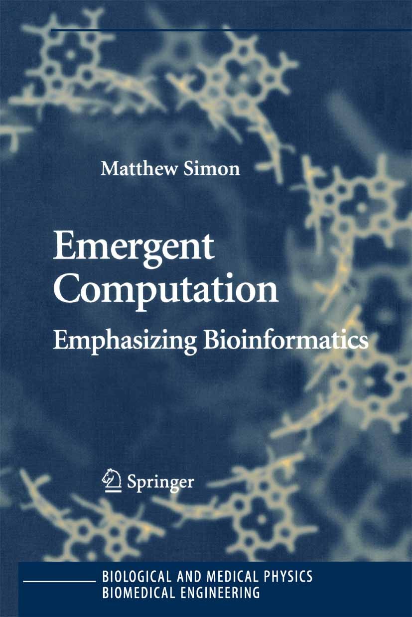 Titlebook: Emergent Computation; Emphasizing Bioinfor Matthew Simon Book 2005 Springer-Verlag New York 2005 Amino acid.Codons.DNA.RNA.biochemistry.bio Titlebook: Emergent Computation; Emphasizing Bioinfor Matthew Simon Book 2005 Springer-Verlag New York 2005 Amino acid.Codons.DNA.RNA.biochemistry.bio