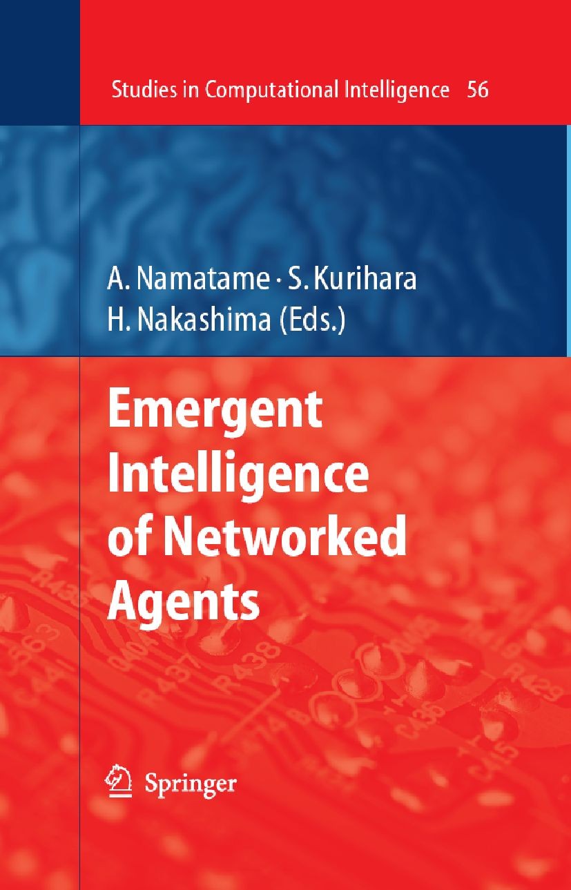 Titlebook: Emergent Intelligence of Networked Agents; Akira Namatame,Satoshi Kurihara,Hideyuki Nakashima Book 2007 Springer-Verlag Berlin Heidelberg Titlebook: Emergent Intelligence of Networked Agents; Akira Namatame,Satoshi Kurihara,Hideyuki Nakashima Book 2007 Springer-Verlag Berlin Heidelberg