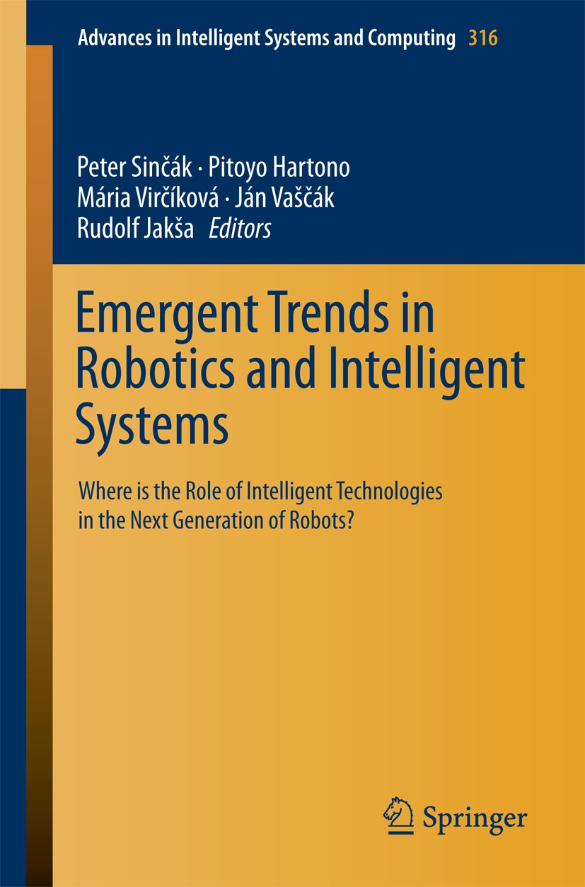 Titlebook: Emergent Trends in Robotics and Intelligent Systems; Where is the Role of Peter Sinčák,Pitoyo Hartono,Rudolf Jakša Conference proceedings 2 Titlebook: Emergent Trends in Robotics and Intelligent Systems; Where is the Role of Peter Sinčák,Pitoyo Hartono,Rudolf Jakša Conference proceedings 2