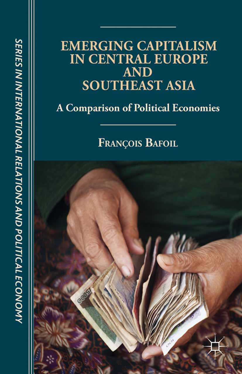 Titlebook: Emerging Capitalism in Central Europe and Southeast Asia; A Comparison of Poli François Bafoil Book 2014 Palgrave Macmillan, a division of Titlebook: Emerging Capitalism in Central Europe and Southeast Asia; A Comparison of Poli François Bafoil Book 2014 Palgrave Macmillan, a division of