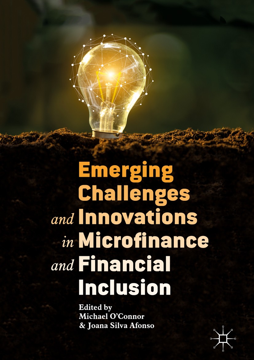 Titlebook: Emerging Challenges and Innovations in Microfinance and Financial Inclusion; Michael O‘Connor,Joana Silva Afonso Book 2019 The Editor(s) ( Titlebook: Emerging Challenges and Innovations in Microfinance and Financial Inclusion; Michael O‘Connor,Joana Silva Afonso Book 2019 The Editor(s) (