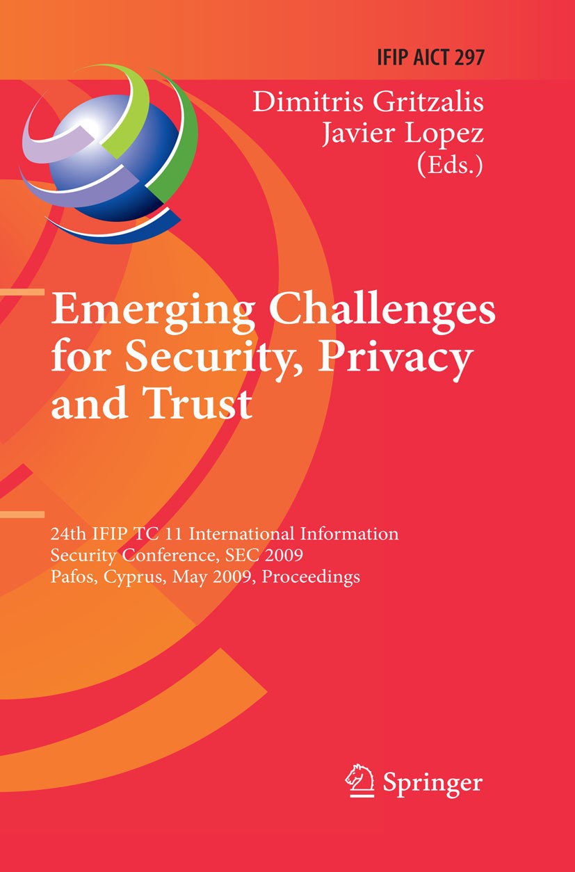 Titlebook: Emerging Challenges for Security, Privacy and Trust; 24th IFIP TC 11 Inte Dimitris Gritzalis,Javier Lopez Conference proceedings 2009 IFIP Titlebook: Emerging Challenges for Security, Privacy and Trust; 24th IFIP TC 11 Inte Dimitris Gritzalis,Javier Lopez Conference proceedings 2009 IFIP
