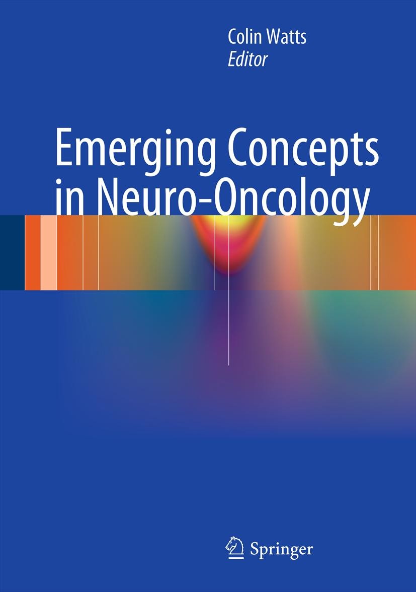Titlebook: Emerging Concepts in Neuro-Oncology; Colin Watts Book 2013 Springer-Verlag London 2013 CNS Malignancies.Clinical Oncology.Neuro-Oncology.N Titlebook: Emerging Concepts in Neuro-Oncology; Colin Watts Book 2013 Springer-Verlag London 2013 CNS Malignancies.Clinical Oncology.Neuro-Oncology.N