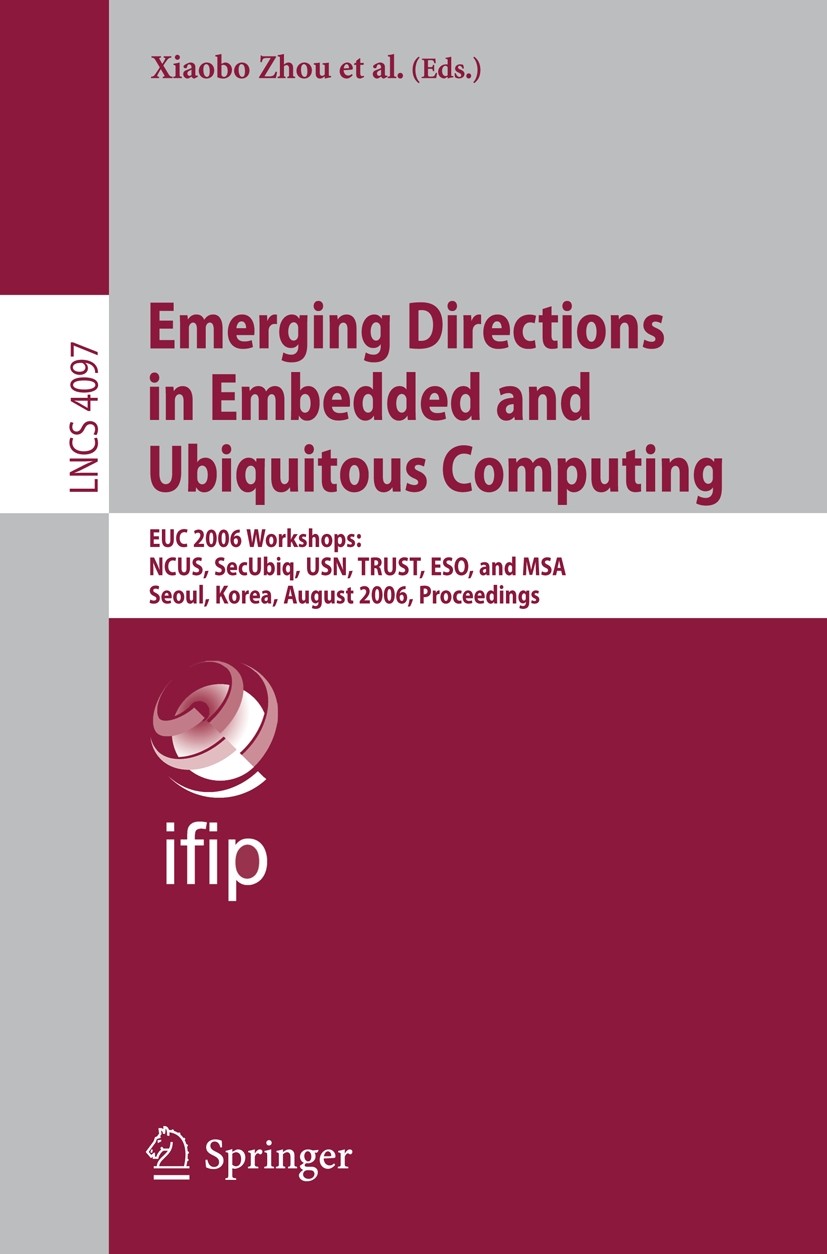 Titlebook: Emerging Directions in Embedded and Ubiquitous Computing; EUC 2006 Workshops: Xiaobo Zhou,Oleg Sokolsky,Cheng-Zhong Xu Conference proceedi Titlebook: Emerging Directions in Embedded and Ubiquitous Computing; EUC 2006 Workshops: Xiaobo Zhou,Oleg Sokolsky,Cheng-Zhong Xu Conference proceedi