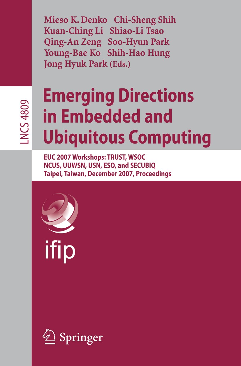 Titlebook: Emerging Directions in Embedded and Ubiquitous Computing; EUC 2007 Workshops: Mieso K. Denko,Chi-sheng Shih,Jong Hyuk Park Conference proc Titlebook: Emerging Directions in Embedded and Ubiquitous Computing; EUC 2007 Workshops: Mieso K. Denko,Chi-sheng Shih,Jong Hyuk Park Conference proc