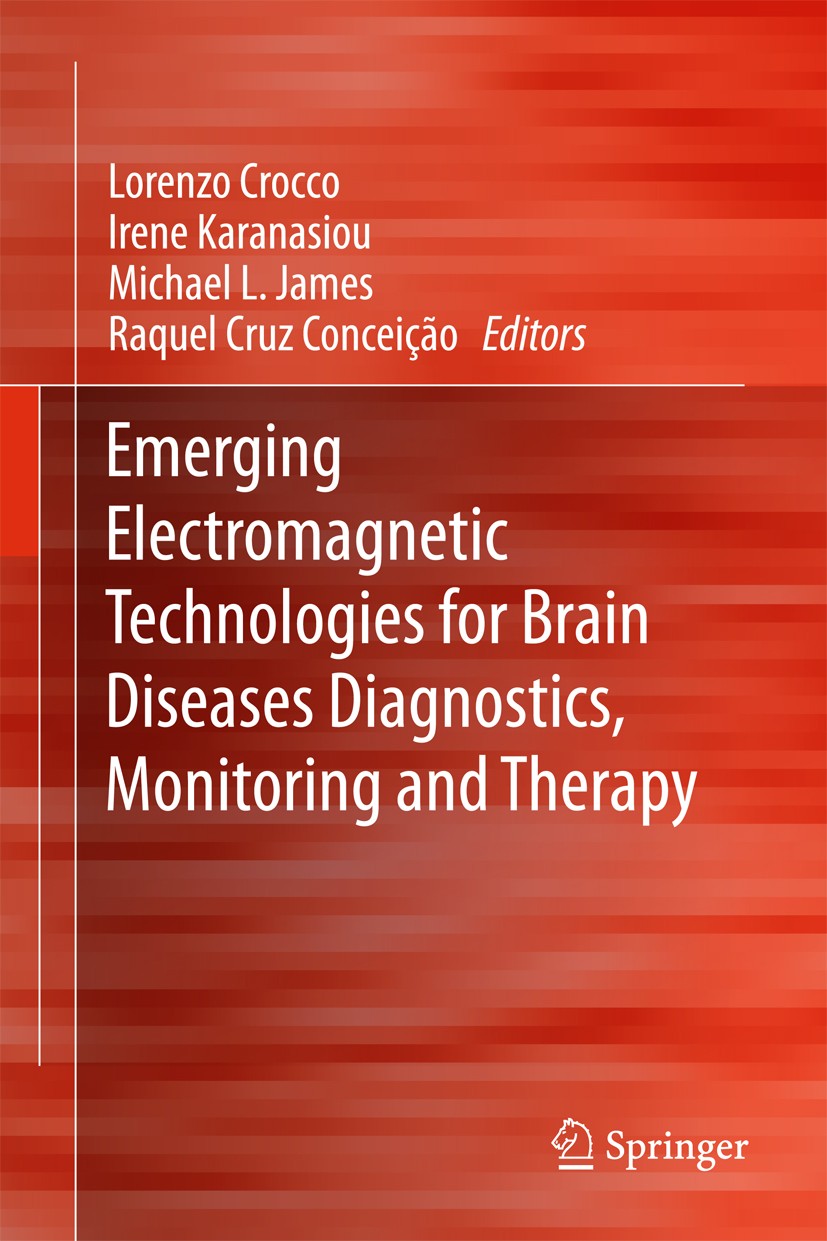 Titlebook: Emerging Electromagnetic Technologies for Brain Diseases Diagnostics, Monitoring and Therapy; Lorenzo Crocco,Irene Karanasiou,Raquel Cruz Titlebook: Emerging Electromagnetic Technologies for Brain Diseases Diagnostics, Monitoring and Therapy; Lorenzo Crocco,Irene Karanasiou,Raquel Cruz