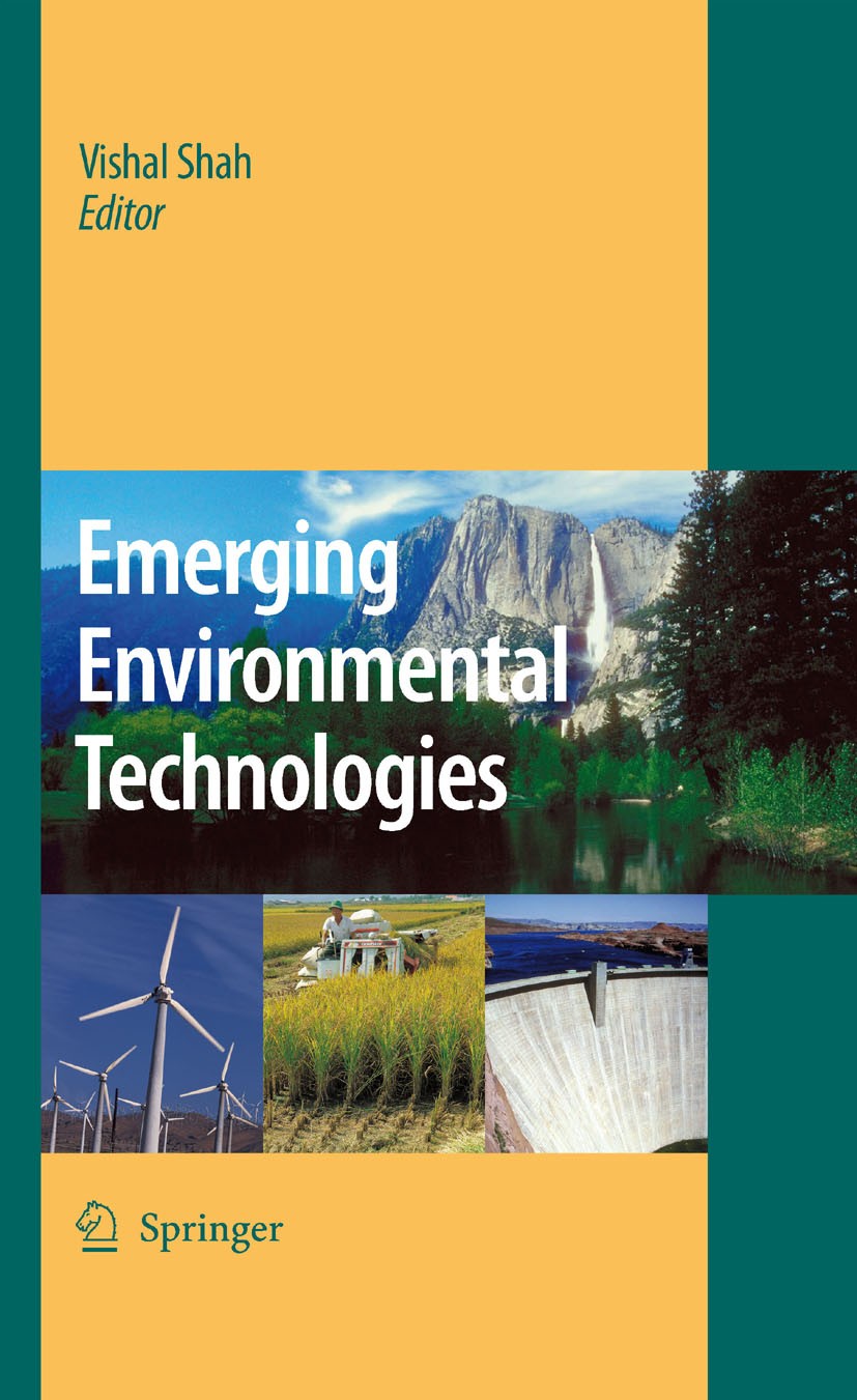 Titlebook: Emerging Environmental Technologies; Vishal Shah Book 2008 Springer Science+Business Media B.V. 2008 Environmental sciences.Environmental Titlebook: Emerging Environmental Technologies; Vishal Shah Book 2008 Springer Science+Business Media B.V. 2008 Environmental sciences.Environmental