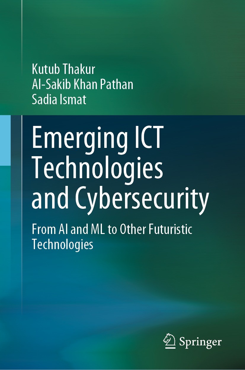 Titlebook: Emerging ICT Technologies and Cybersecurity; From AI and ML to Ot Kutub Thakur,Al-Sakib Khan Pathan,Sadia Ismat Textbook 2023 The Editor(s) Titlebook: Emerging ICT Technologies and Cybersecurity; From AI and ML to Ot Kutub Thakur,Al-Sakib Khan Pathan,Sadia Ismat Textbook 2023 The Editor(s)