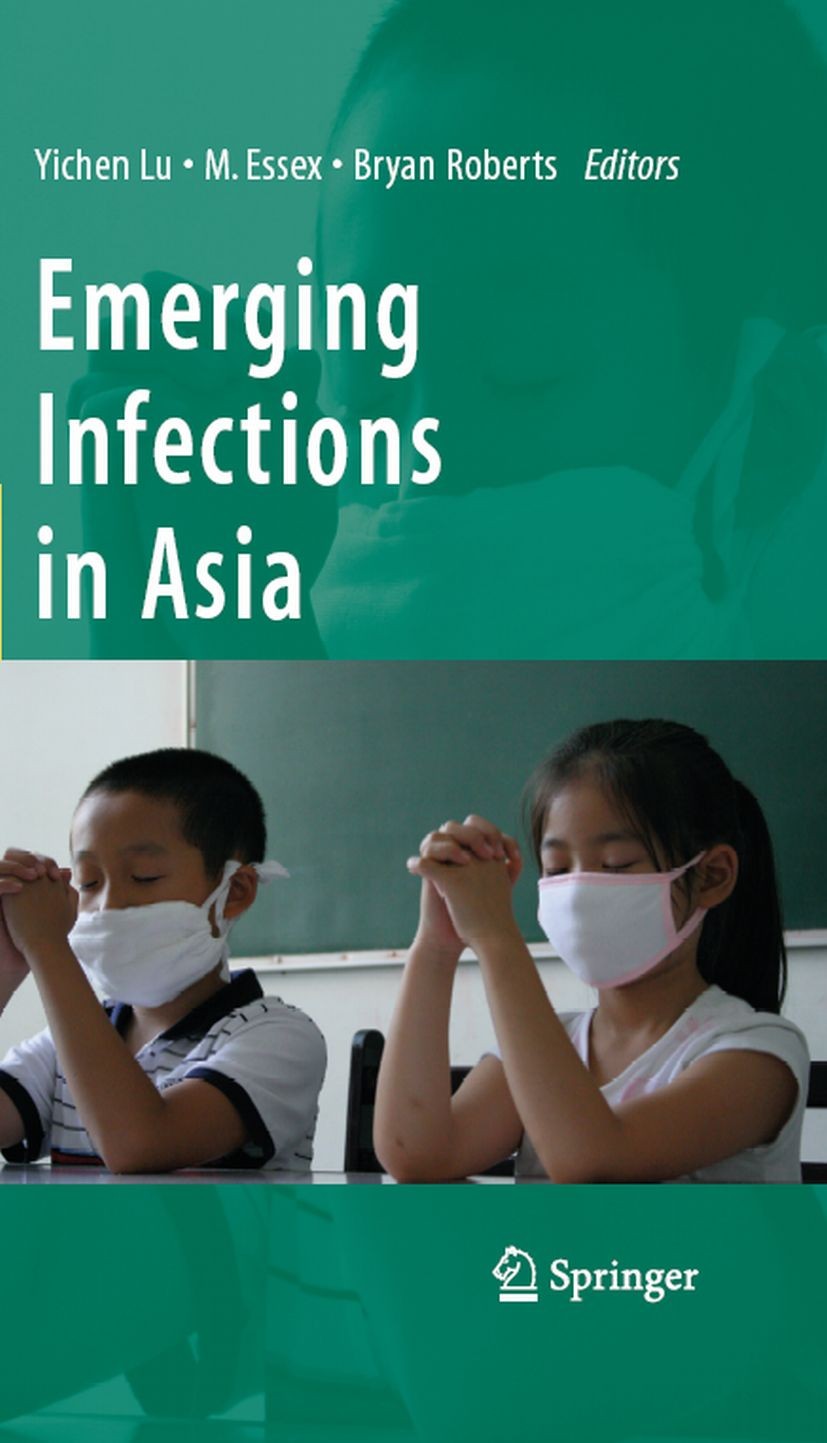 Titlebook: Emerging Infections in Asia; Yichen Lu,M. Essex,Bryan Roberts Textbook 2008 Springer-Verlag US 2008 AIDS.Public Health.avian influenza.epi Titlebook: Emerging Infections in Asia; Yichen Lu,M. Essex,Bryan Roberts Textbook 2008 Springer-Verlag US 2008 AIDS.Public Health.avian influenza.epi