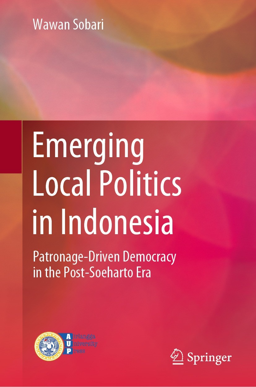 Titlebook: Emerging Local Politics in Indonesia; Patronage-Driven Dem Wawan Sobari Book 2023 Airlangga University Press (AUP), part of Institute of In Titlebook: Emerging Local Politics in Indonesia; Patronage-Driven Dem Wawan Sobari Book 2023 Airlangga University Press (AUP), part of Institute of In