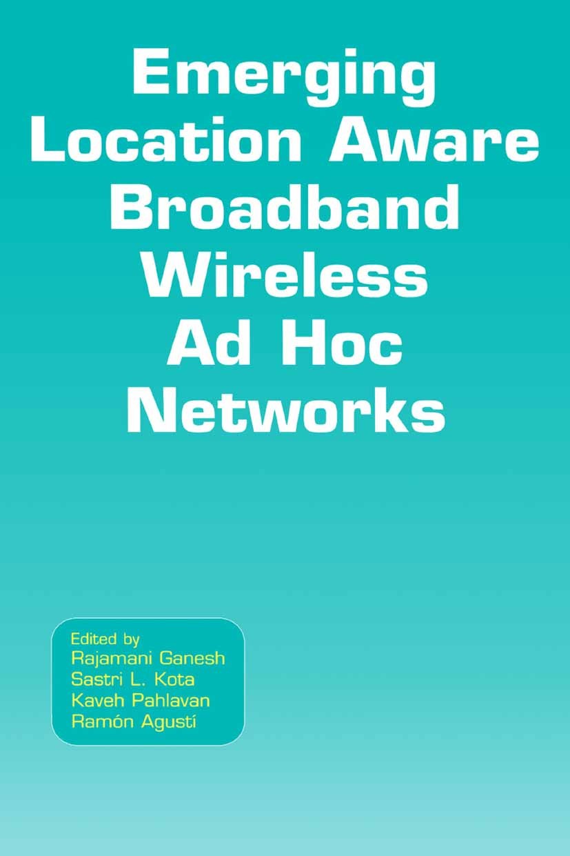 Titlebook: Emerging Location Aware Broadband Wireless Ad Hoc Networks; Rajamani Ganesh,Sastri L. Kota,Ramón Agustí Book 2005 Springer-Verlag US 2005 Titlebook: Emerging Location Aware Broadband Wireless Ad Hoc Networks; Rajamani Ganesh,Sastri L. Kota,Ramón Agustí Book 2005 Springer-Verlag US 2005