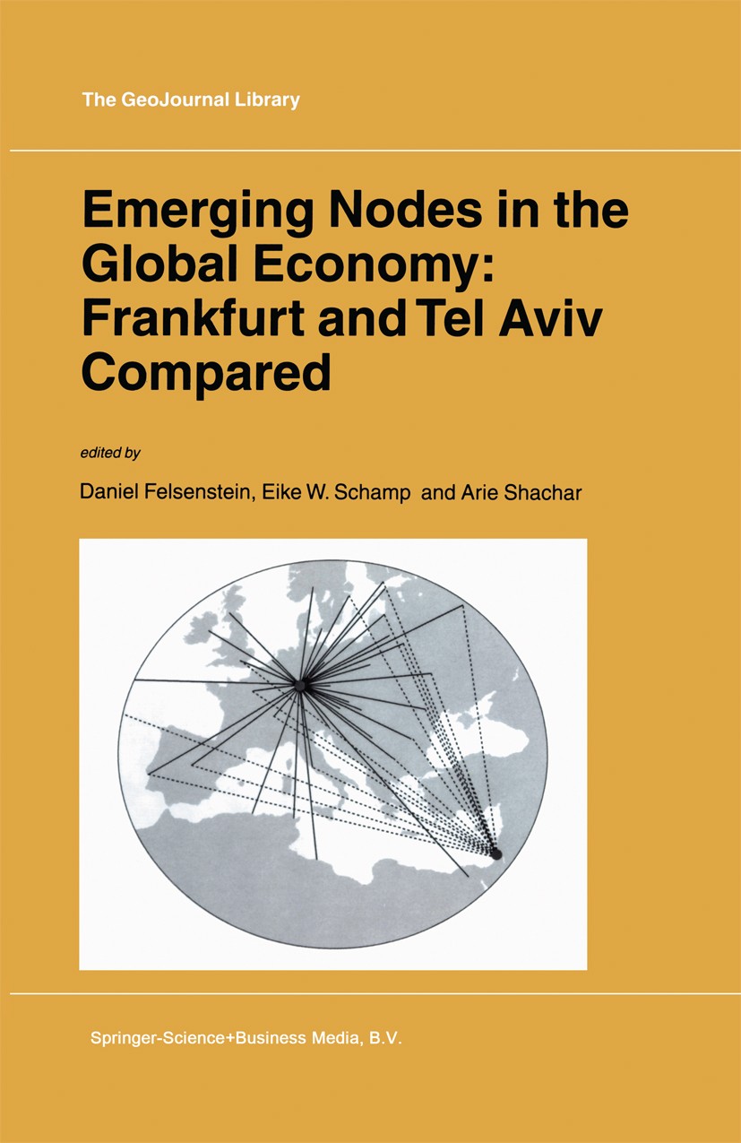 Titlebook: Emerging Nodes in the Global Economy: Frankfurt and Tel Aviv Compared; Daniel Felsenstein,Eike W. Schamp,Arie Shachar Book 2002 Springer N Titlebook: Emerging Nodes in the Global Economy: Frankfurt and Tel Aviv Compared; Daniel Felsenstein,Eike W. Schamp,Arie Shachar Book 2002 Springer N
