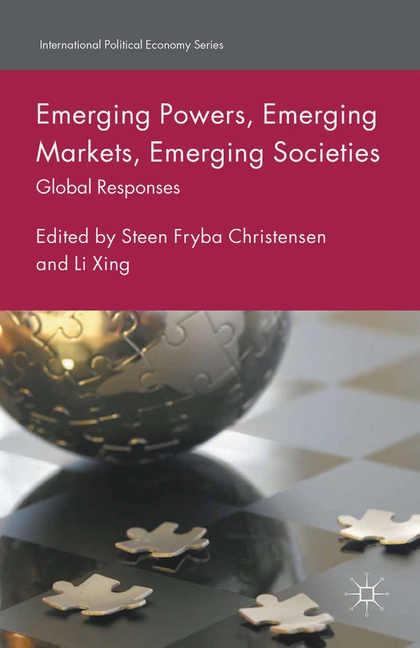 Titlebook: Emerging Powers, Emerging Markets, Emerging Societies; Global Responses Steen Fryba Christensen (Associate Professor),Li X Book 2016 Palgra Titlebook: Emerging Powers, Emerging Markets, Emerging Societies; Global Responses Steen Fryba Christensen (Associate Professor),Li X Book 2016 Palgra