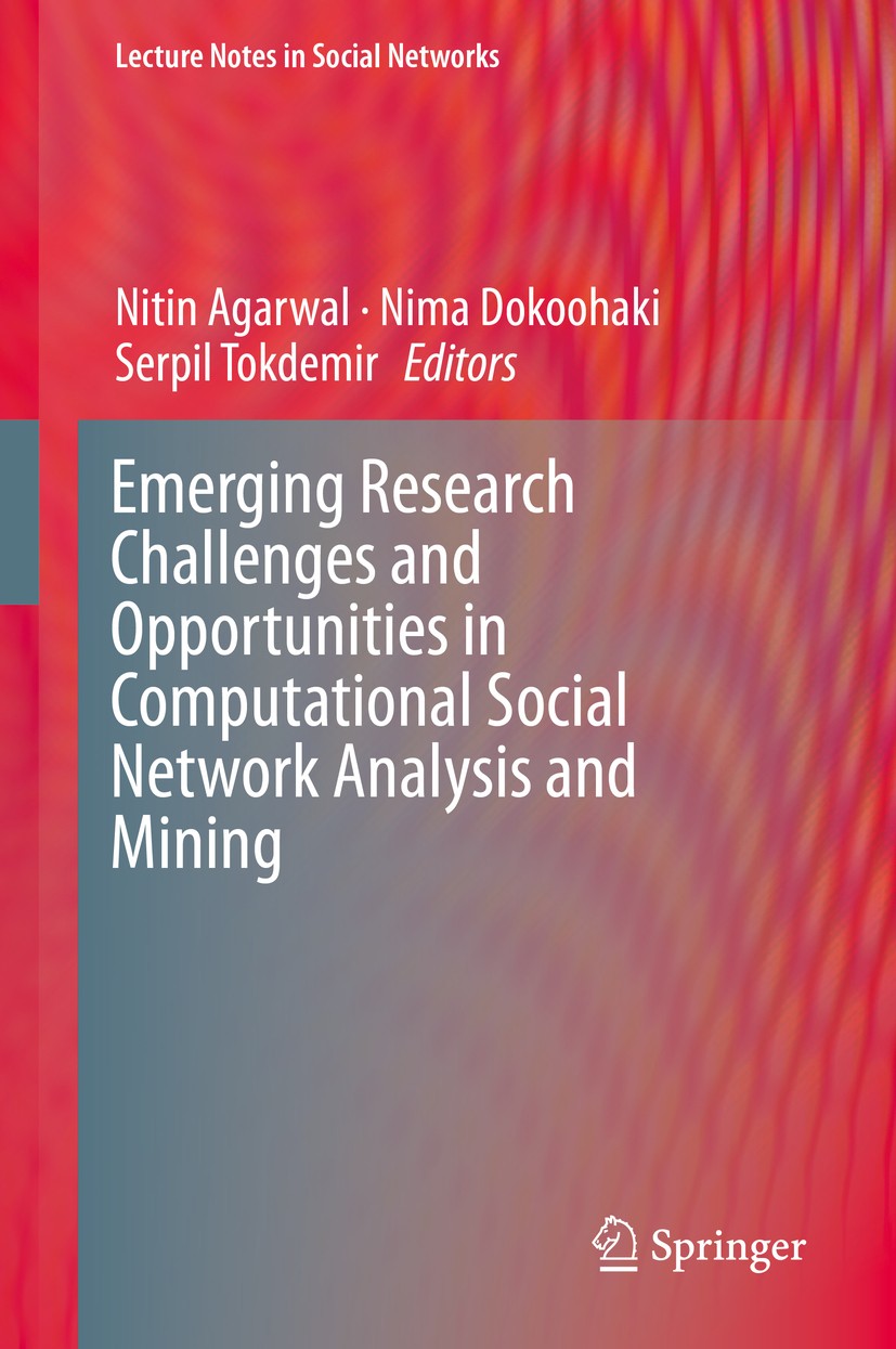 Titlebook: Emerging Research Challenges and Opportunities in Computational Social Network Analysis and Mining; Nitin Agarwal,Nima Dokoohaki,Serpil To Titlebook: Emerging Research Challenges and Opportunities in Computational Social Network Analysis and Mining; Nitin Agarwal,Nima Dokoohaki,Serpil To